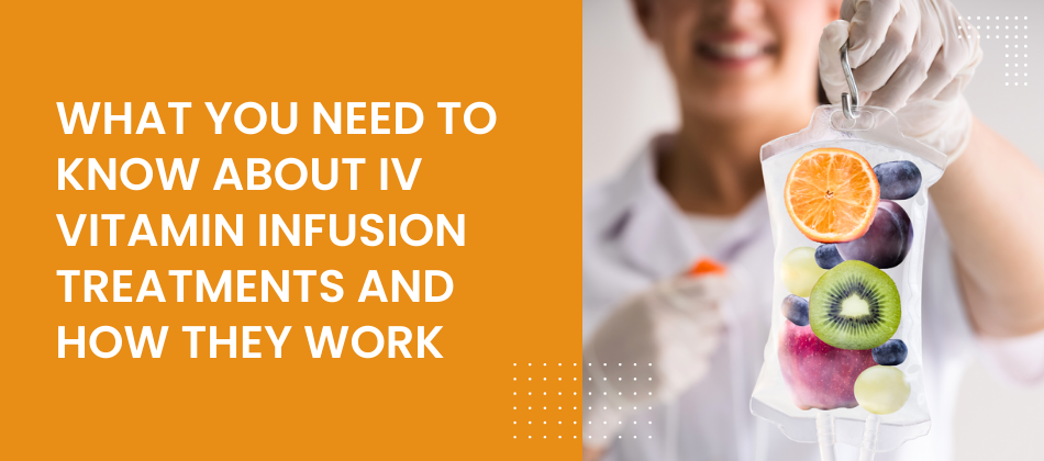 What-You-Need-to-Know-About-IV-Vitamin-Infusion-Treatments-and-How-They-Work